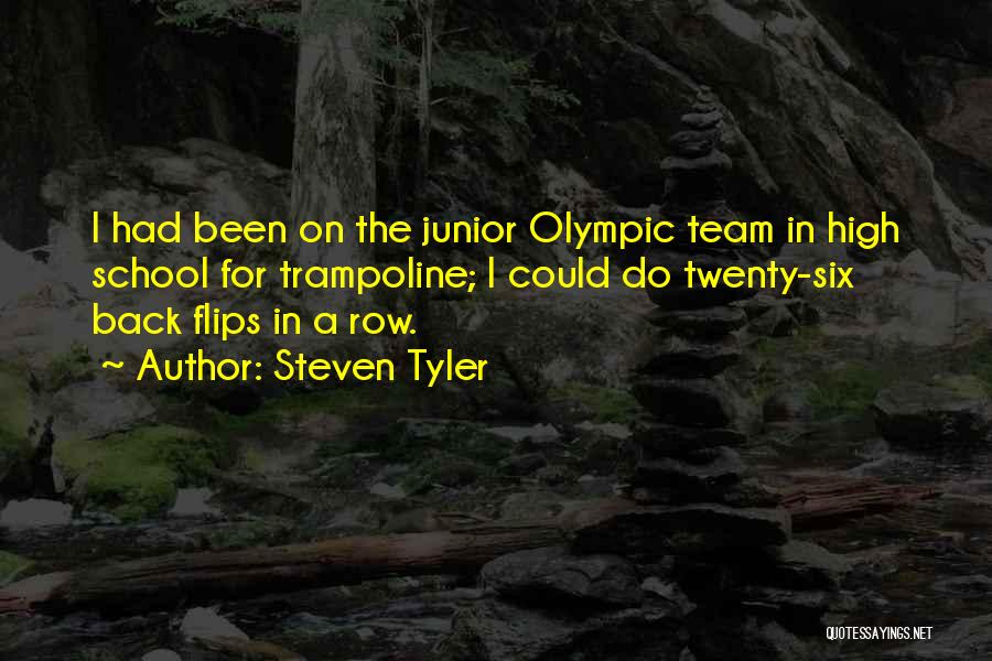 Steven Tyler Quotes: I Had Been On The Junior Olympic Team In High School For Trampoline; I Could Do Twenty-six Back Flips In