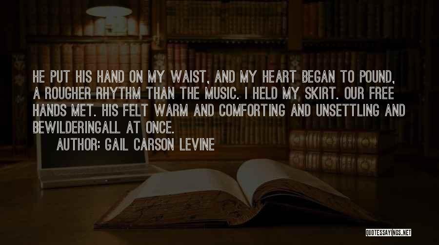 Gail Carson Levine Quotes: He Put His Hand On My Waist, And My Heart Began To Pound, A Rougher Rhythm Than The Music. I