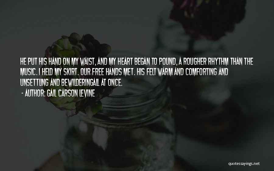 Gail Carson Levine Quotes: He Put His Hand On My Waist, And My Heart Began To Pound, A Rougher Rhythm Than The Music. I