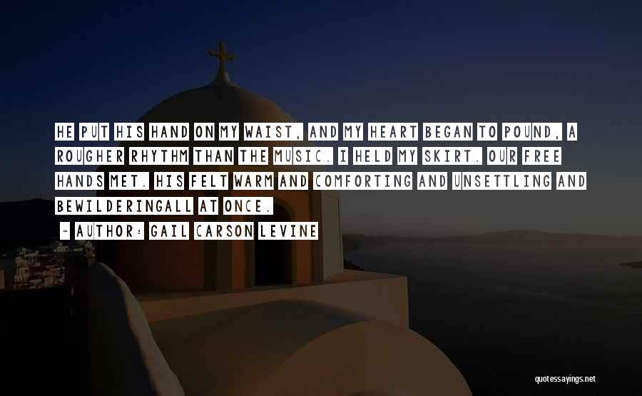 Gail Carson Levine Quotes: He Put His Hand On My Waist, And My Heart Began To Pound, A Rougher Rhythm Than The Music. I