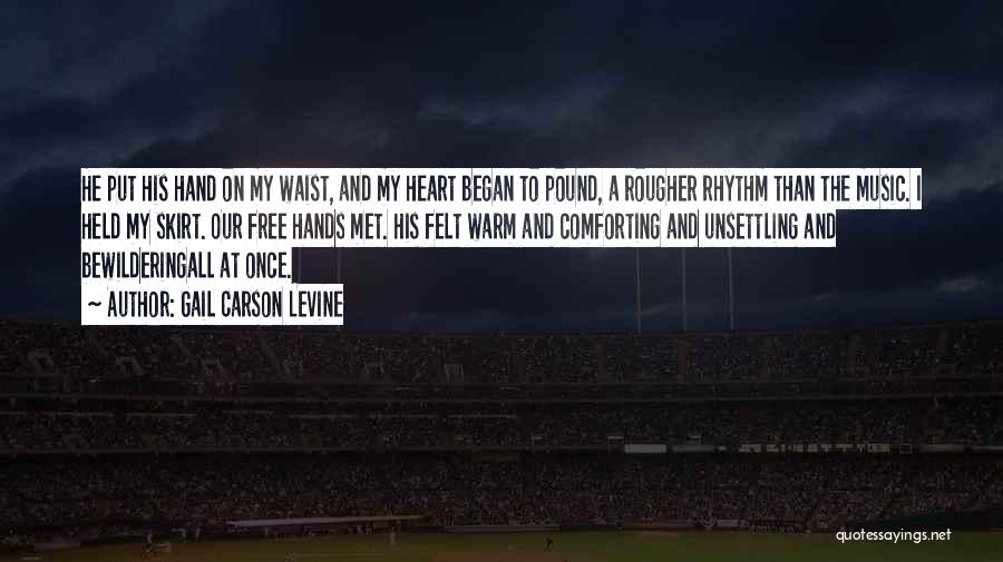 Gail Carson Levine Quotes: He Put His Hand On My Waist, And My Heart Began To Pound, A Rougher Rhythm Than The Music. I