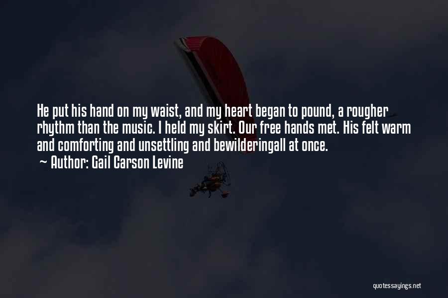 Gail Carson Levine Quotes: He Put His Hand On My Waist, And My Heart Began To Pound, A Rougher Rhythm Than The Music. I