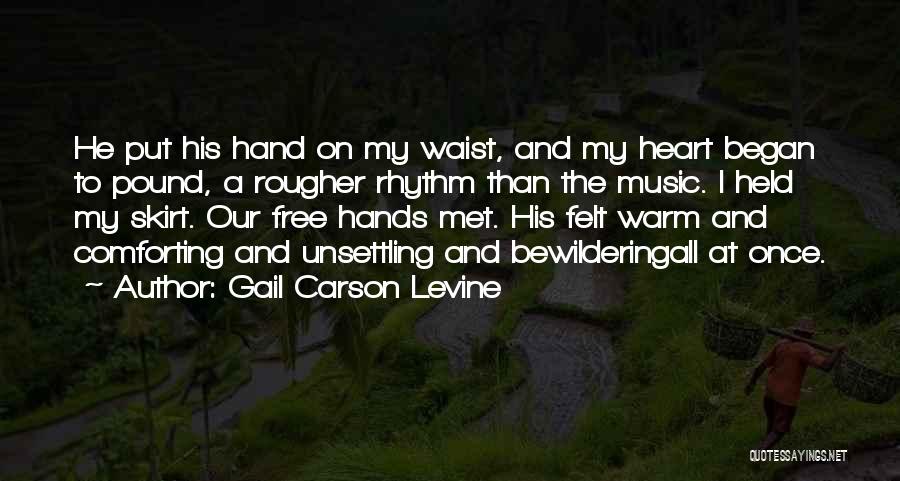 Gail Carson Levine Quotes: He Put His Hand On My Waist, And My Heart Began To Pound, A Rougher Rhythm Than The Music. I