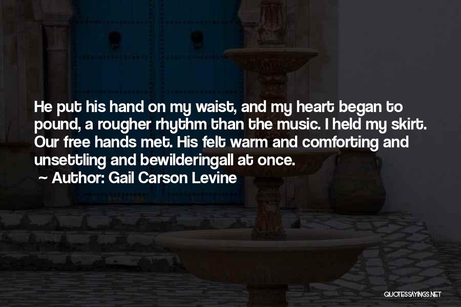 Gail Carson Levine Quotes: He Put His Hand On My Waist, And My Heart Began To Pound, A Rougher Rhythm Than The Music. I