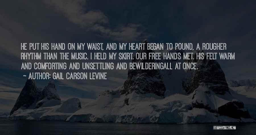 Gail Carson Levine Quotes: He Put His Hand On My Waist, And My Heart Began To Pound, A Rougher Rhythm Than The Music. I