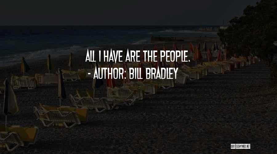 Bill Bradley Quotes: All I Have Are The People.