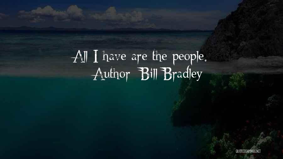 Bill Bradley Quotes: All I Have Are The People.