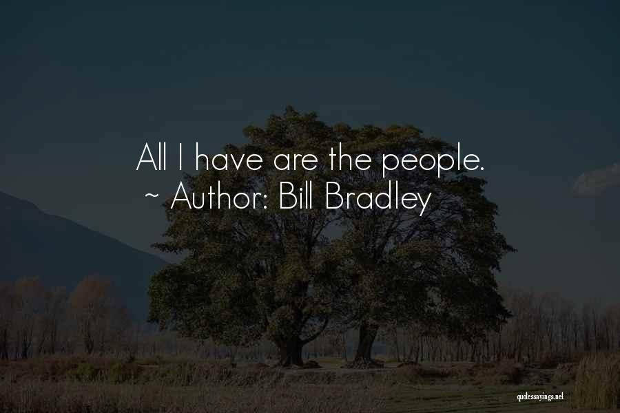 Bill Bradley Quotes: All I Have Are The People.