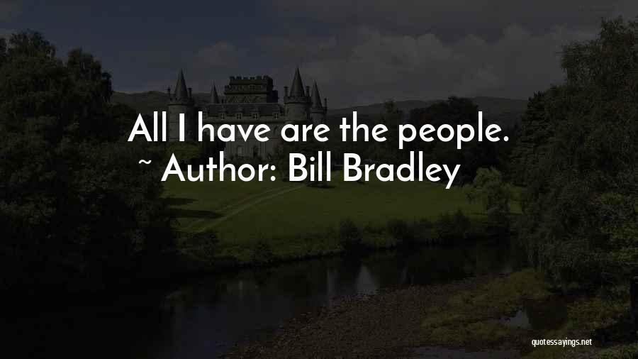 Bill Bradley Quotes: All I Have Are The People.