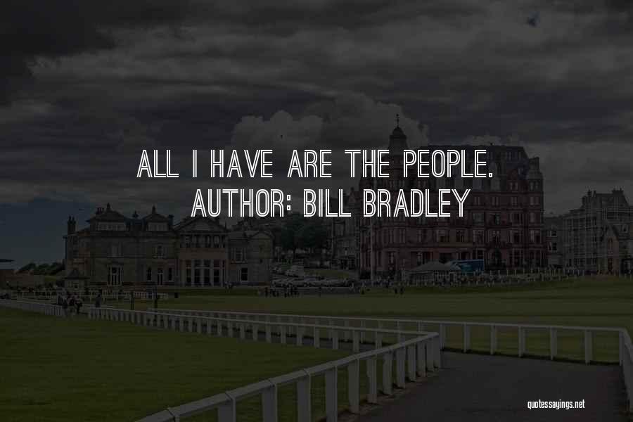 Bill Bradley Quotes: All I Have Are The People.