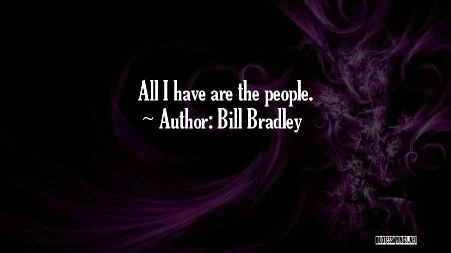 Bill Bradley Quotes: All I Have Are The People.
