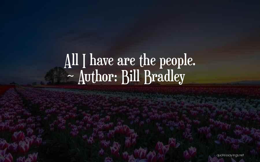 Bill Bradley Quotes: All I Have Are The People.