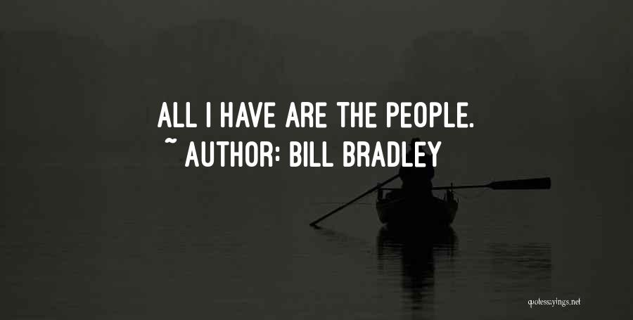 Bill Bradley Quotes: All I Have Are The People.