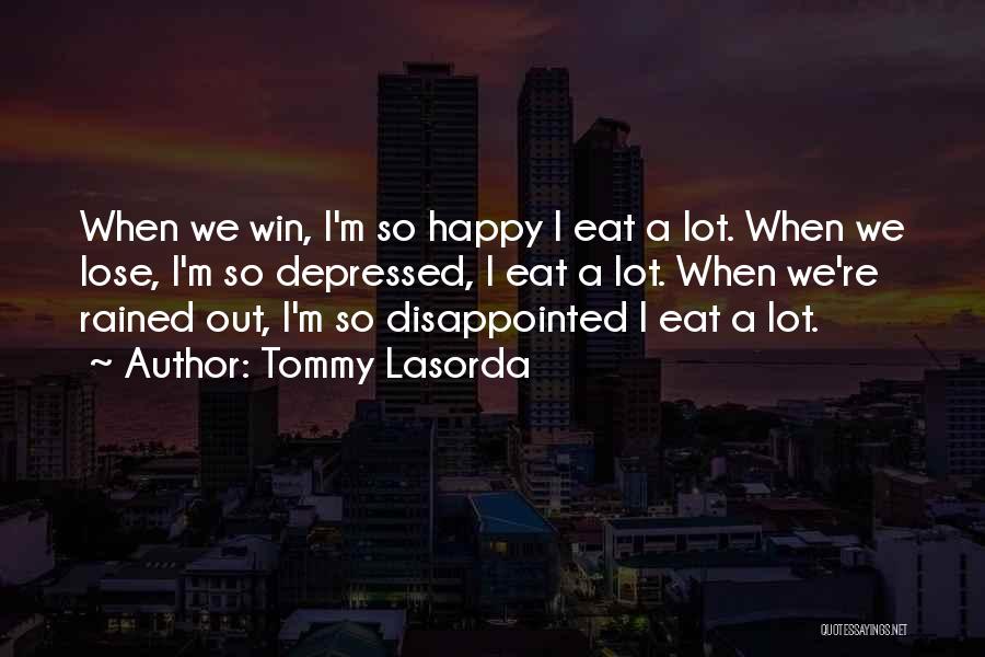 Tommy Lasorda Quotes: When We Win, I'm So Happy I Eat A Lot. When We Lose, I'm So Depressed, I Eat A Lot.