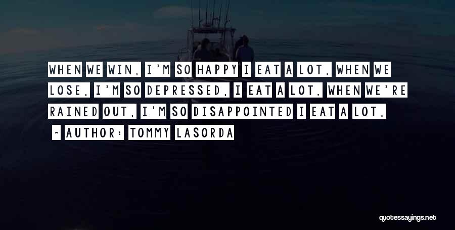 Tommy Lasorda Quotes: When We Win, I'm So Happy I Eat A Lot. When We Lose, I'm So Depressed, I Eat A Lot.