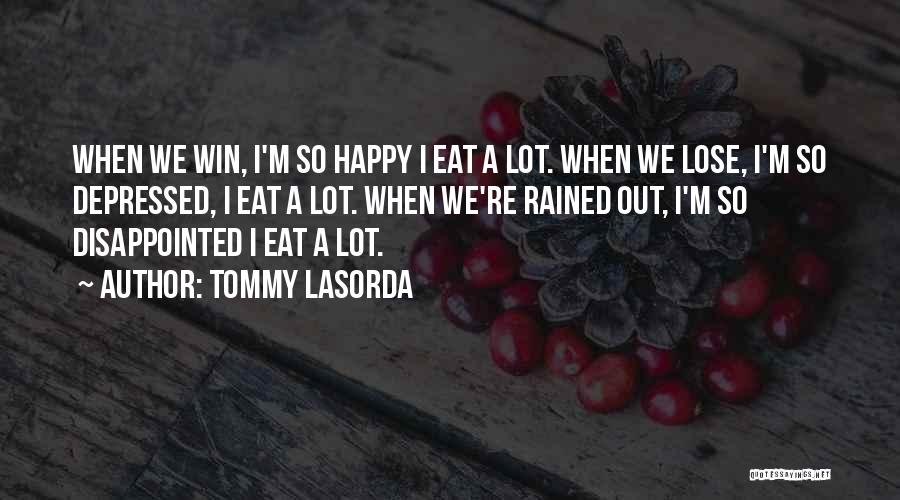 Tommy Lasorda Quotes: When We Win, I'm So Happy I Eat A Lot. When We Lose, I'm So Depressed, I Eat A Lot.