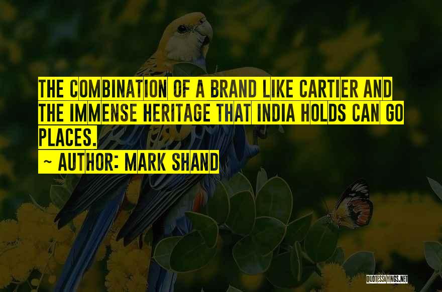 Mark Shand Quotes: The Combination Of A Brand Like Cartier And The Immense Heritage That India Holds Can Go Places.