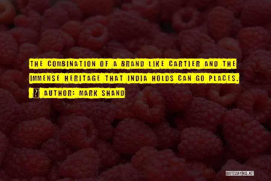 Mark Shand Quotes: The Combination Of A Brand Like Cartier And The Immense Heritage That India Holds Can Go Places.