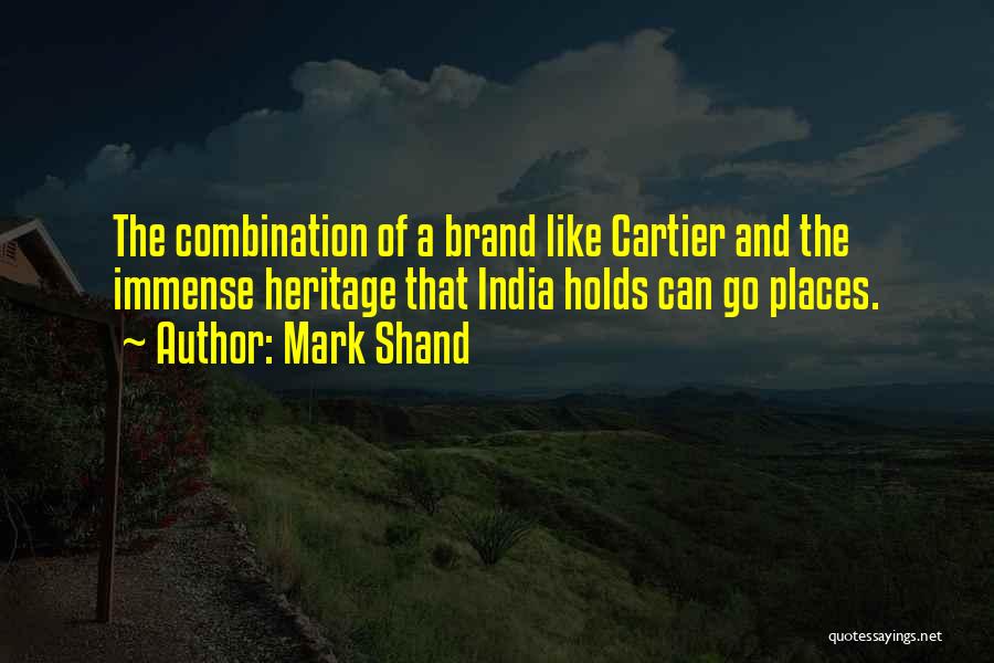 Mark Shand Quotes: The Combination Of A Brand Like Cartier And The Immense Heritage That India Holds Can Go Places.