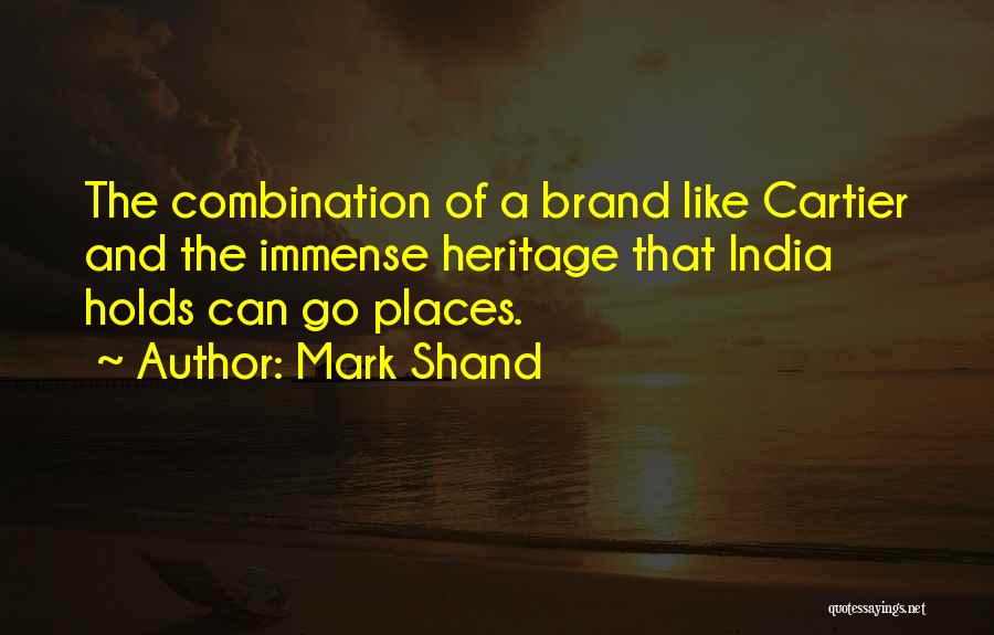 Mark Shand Quotes: The Combination Of A Brand Like Cartier And The Immense Heritage That India Holds Can Go Places.