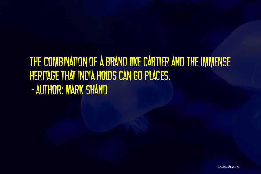 Mark Shand Quotes: The Combination Of A Brand Like Cartier And The Immense Heritage That India Holds Can Go Places.