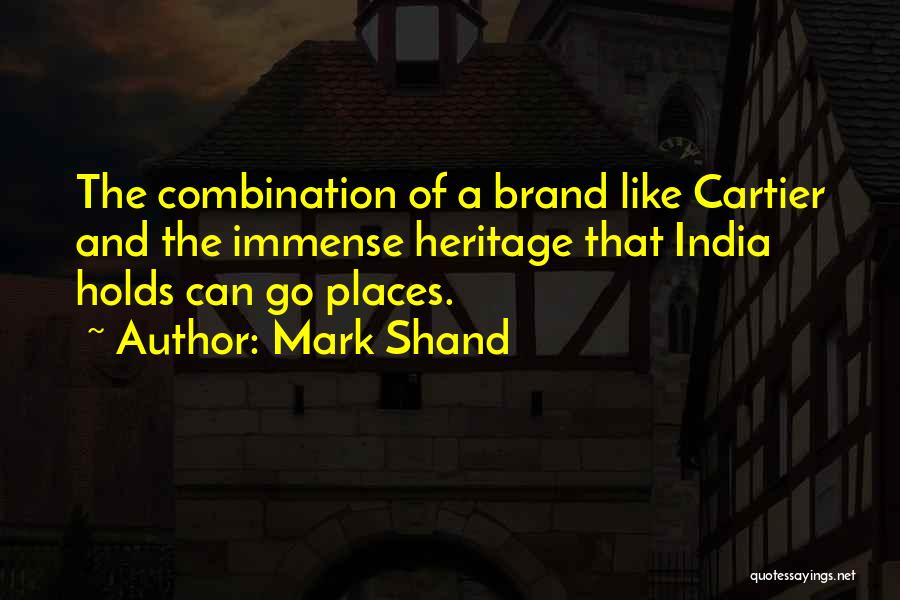 Mark Shand Quotes: The Combination Of A Brand Like Cartier And The Immense Heritage That India Holds Can Go Places.