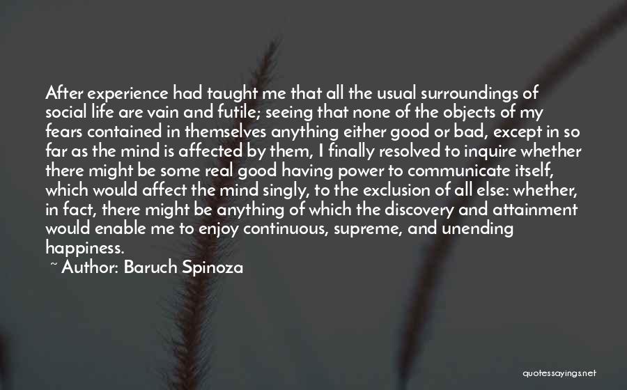 Baruch Spinoza Quotes: After Experience Had Taught Me That All The Usual Surroundings Of Social Life Are Vain And Futile; Seeing That None