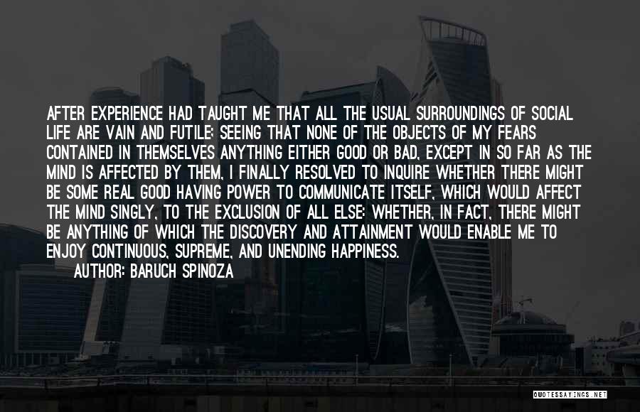Baruch Spinoza Quotes: After Experience Had Taught Me That All The Usual Surroundings Of Social Life Are Vain And Futile; Seeing That None