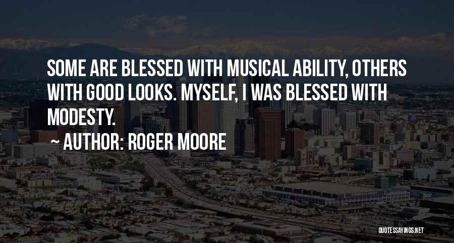 Roger Moore Quotes: Some Are Blessed With Musical Ability, Others With Good Looks. Myself, I Was Blessed With Modesty.