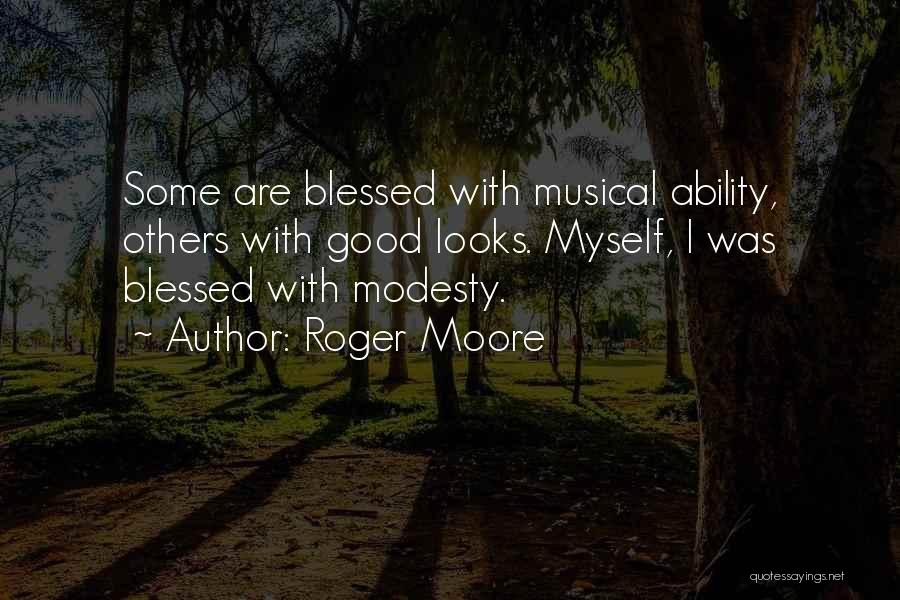 Roger Moore Quotes: Some Are Blessed With Musical Ability, Others With Good Looks. Myself, I Was Blessed With Modesty.