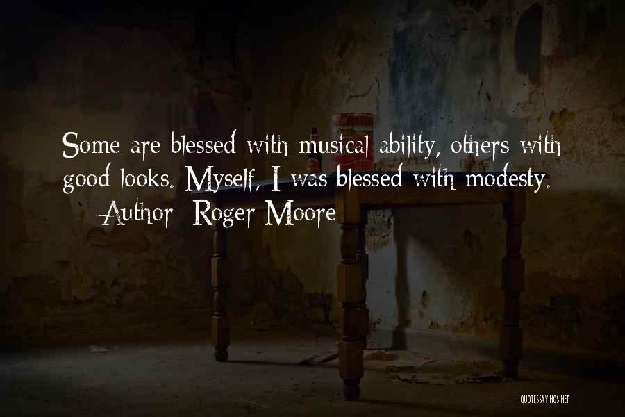 Roger Moore Quotes: Some Are Blessed With Musical Ability, Others With Good Looks. Myself, I Was Blessed With Modesty.