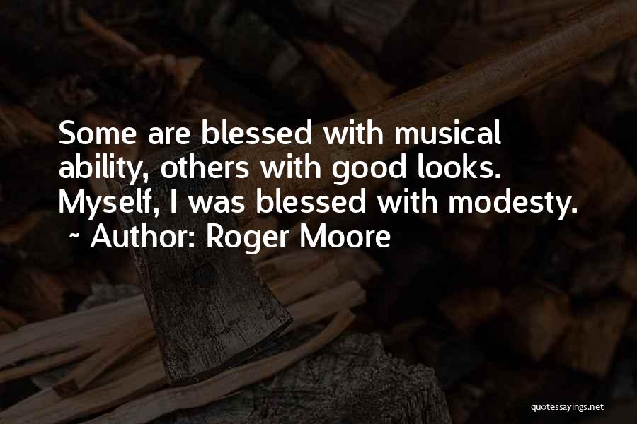 Roger Moore Quotes: Some Are Blessed With Musical Ability, Others With Good Looks. Myself, I Was Blessed With Modesty.