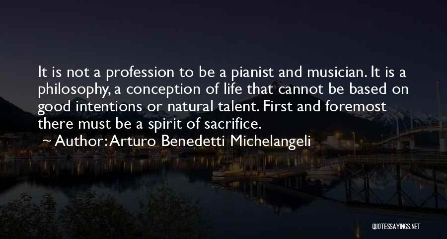 Arturo Benedetti Michelangeli Quotes: It Is Not A Profession To Be A Pianist And Musician. It Is A Philosophy, A Conception Of Life That