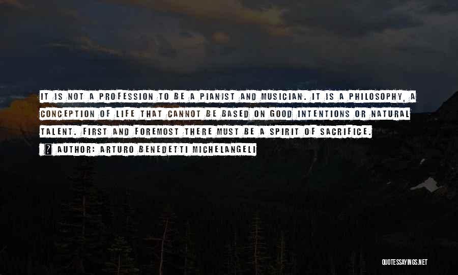 Arturo Benedetti Michelangeli Quotes: It Is Not A Profession To Be A Pianist And Musician. It Is A Philosophy, A Conception Of Life That