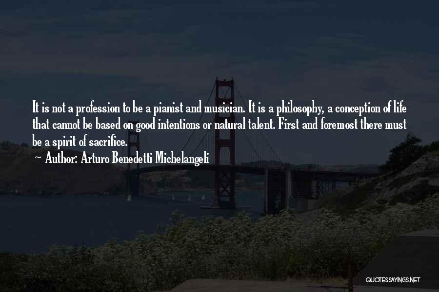 Arturo Benedetti Michelangeli Quotes: It Is Not A Profession To Be A Pianist And Musician. It Is A Philosophy, A Conception Of Life That