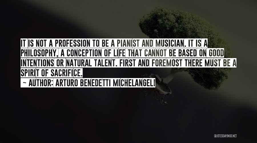 Arturo Benedetti Michelangeli Quotes: It Is Not A Profession To Be A Pianist And Musician. It Is A Philosophy, A Conception Of Life That