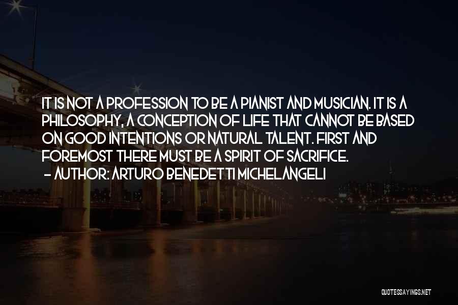 Arturo Benedetti Michelangeli Quotes: It Is Not A Profession To Be A Pianist And Musician. It Is A Philosophy, A Conception Of Life That