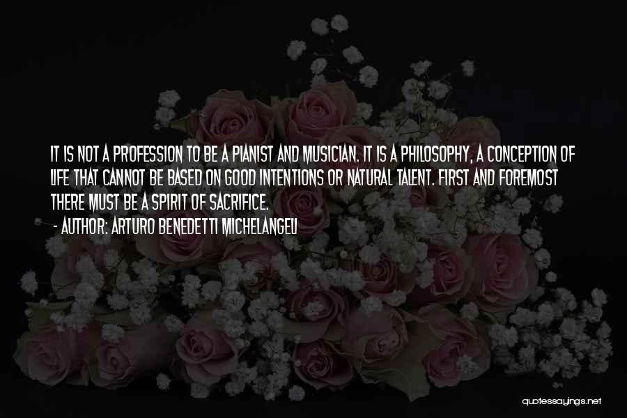 Arturo Benedetti Michelangeli Quotes: It Is Not A Profession To Be A Pianist And Musician. It Is A Philosophy, A Conception Of Life That