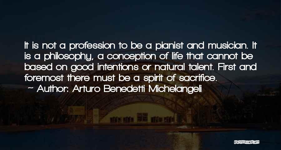 Arturo Benedetti Michelangeli Quotes: It Is Not A Profession To Be A Pianist And Musician. It Is A Philosophy, A Conception Of Life That