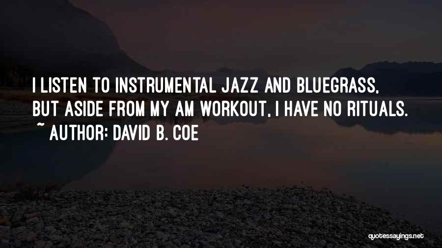 David B. Coe Quotes: I Listen To Instrumental Jazz And Bluegrass, But Aside From My Am Workout, I Have No Rituals.