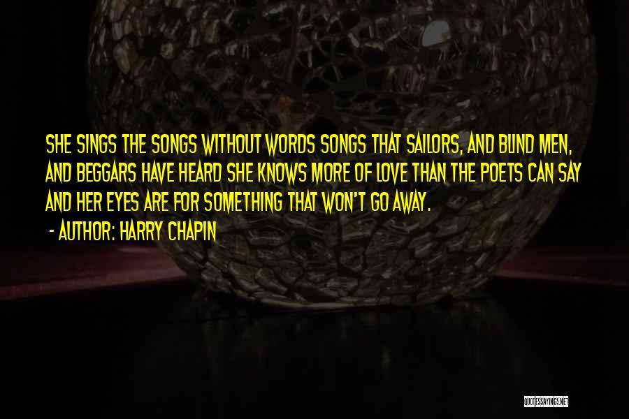 Harry Chapin Quotes: She Sings The Songs Without Words Songs That Sailors, And Blind Men, And Beggars Have Heard She Knows More Of