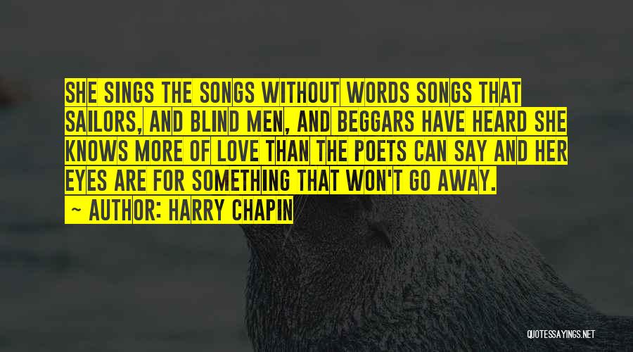 Harry Chapin Quotes: She Sings The Songs Without Words Songs That Sailors, And Blind Men, And Beggars Have Heard She Knows More Of