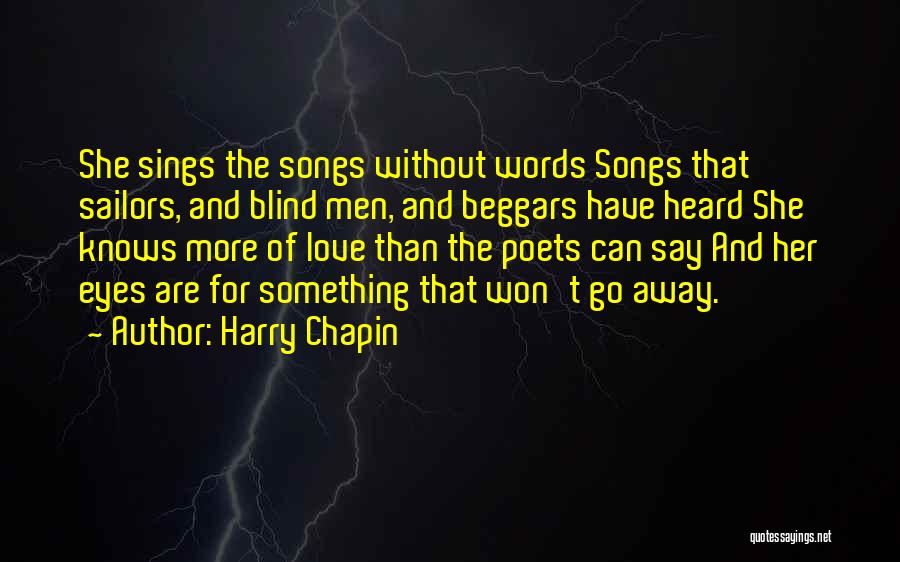 Harry Chapin Quotes: She Sings The Songs Without Words Songs That Sailors, And Blind Men, And Beggars Have Heard She Knows More Of