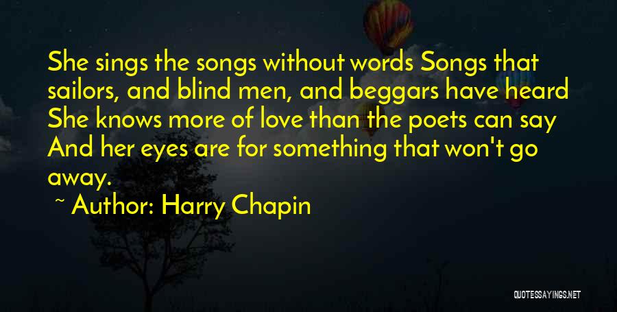 Harry Chapin Quotes: She Sings The Songs Without Words Songs That Sailors, And Blind Men, And Beggars Have Heard She Knows More Of