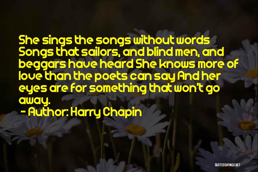 Harry Chapin Quotes: She Sings The Songs Without Words Songs That Sailors, And Blind Men, And Beggars Have Heard She Knows More Of