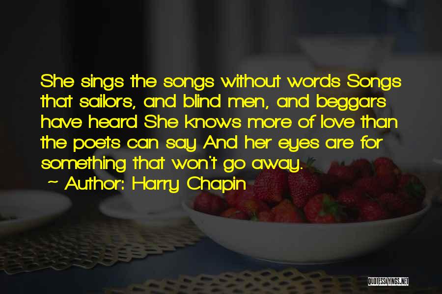 Harry Chapin Quotes: She Sings The Songs Without Words Songs That Sailors, And Blind Men, And Beggars Have Heard She Knows More Of