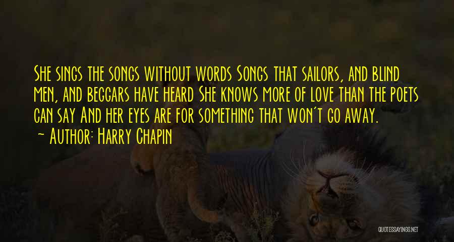 Harry Chapin Quotes: She Sings The Songs Without Words Songs That Sailors, And Blind Men, And Beggars Have Heard She Knows More Of