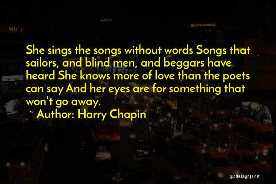 Harry Chapin Quotes: She Sings The Songs Without Words Songs That Sailors, And Blind Men, And Beggars Have Heard She Knows More Of