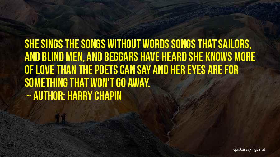 Harry Chapin Quotes: She Sings The Songs Without Words Songs That Sailors, And Blind Men, And Beggars Have Heard She Knows More Of