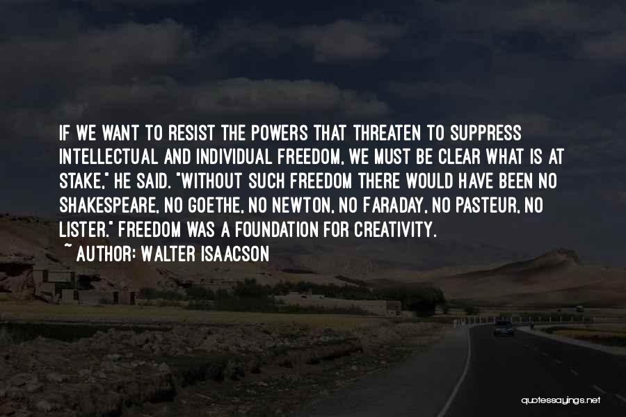 Walter Isaacson Quotes: If We Want To Resist The Powers That Threaten To Suppress Intellectual And Individual Freedom, We Must Be Clear What